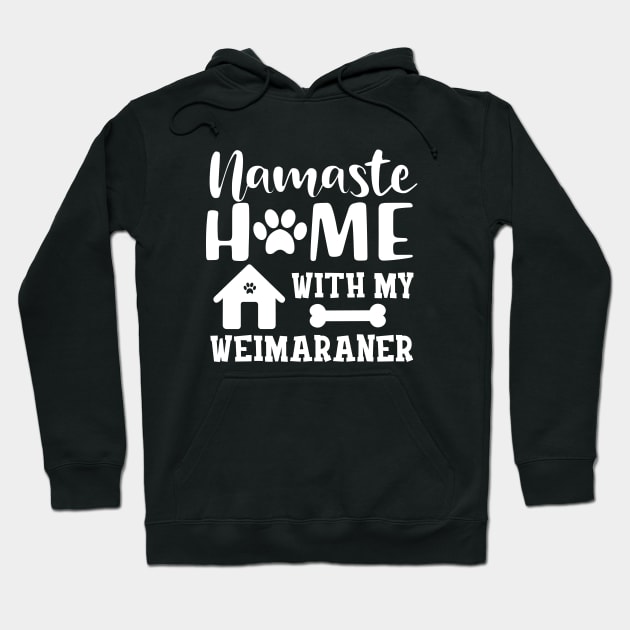 Weimaraner Dog - Namaste home with my weimaraner Hoodie by KC Happy Shop
